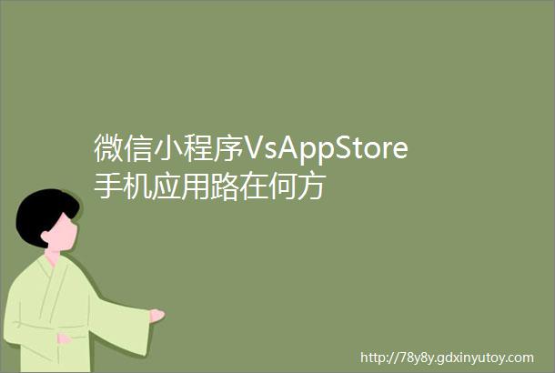 微信小程序VsAppStore手机应用路在何方